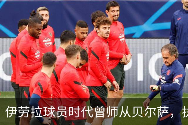 伊劳拉球员时代曾师从贝尔萨，执教西乙队时曾闯进国王杯半决赛